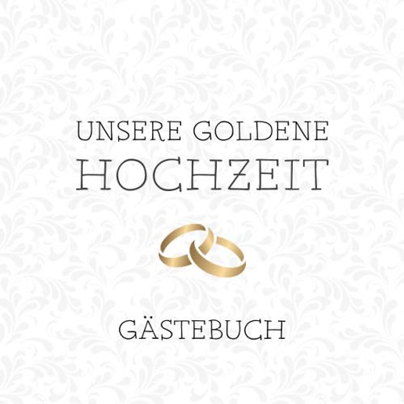 Unsere Goldene Hochzeit Gästebuch: Zum 50. Hochzeitstag | Wunderbar für das Eintragen von lieben Glückwünschen, Sprüche und Fotos | Viel Platz auf 60 Seiten
