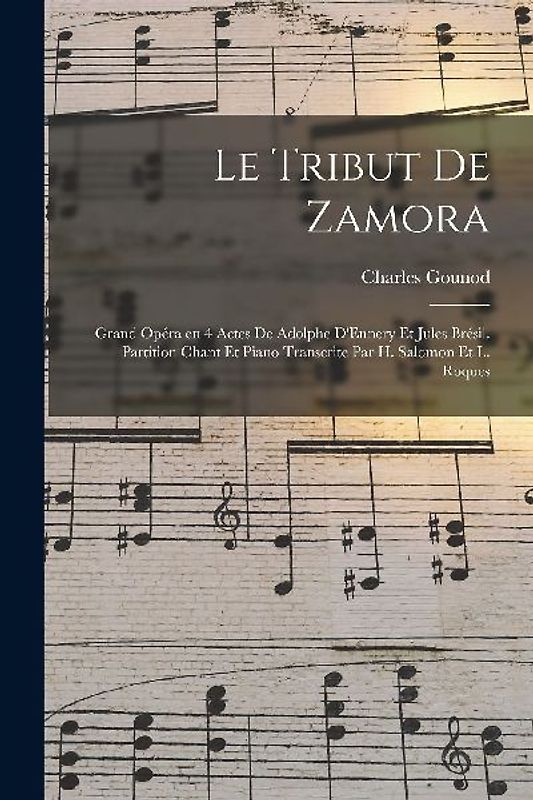Le tribut de Zamora; grand opéra en 4 actes de Adolphe D'Ennery et Jules Brésil. Partition chant et piano transcrite par H. Salomon et L. Roques