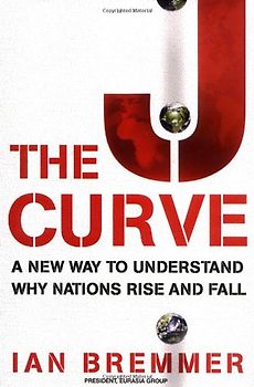 The J Curve: A New Way to Understand Why Nations Rise and Fall - Ian Bremmer