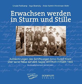 Erwachsen werden in Sturm und Stille. Aufzeichnungen des Schiffsjungen Enno Rudolf Koch über seine Reise auf dem Segler Arthur Fitger 1903