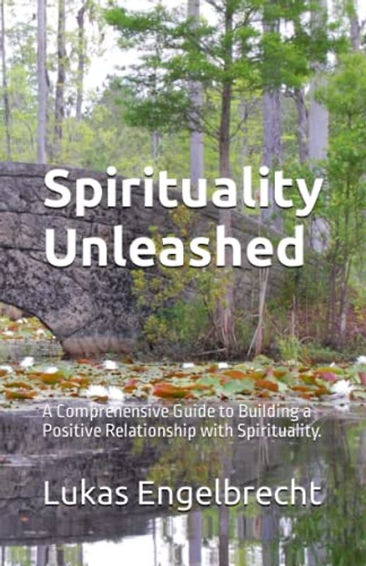 Spirituality Unleashed: A Comprehensive Guide to Building a Positive Relationship with Spirituality.
