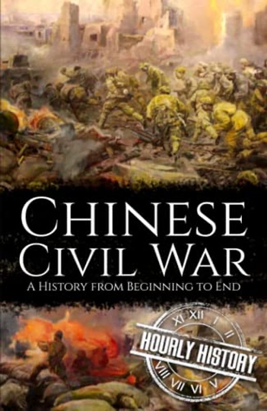 Chinese Civil War: A History from Beginning to End (History of China)