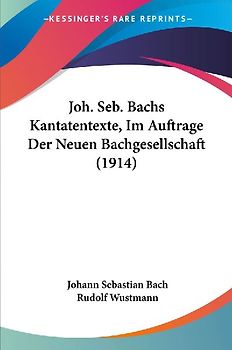 Joh. Seb. Bachs Kantatentexte, Im Auftrage Der Neuen Bachgesellschaft (1914)