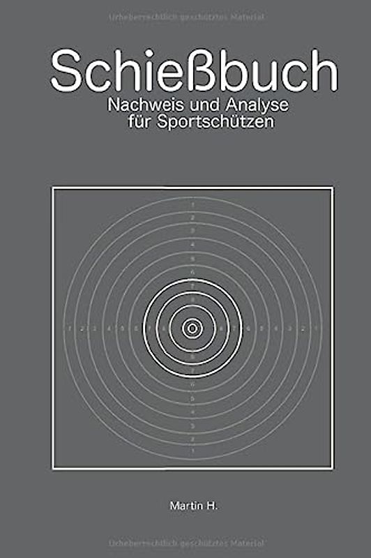 Schießbuch: Nachweis und Analyse für Sportschützen: Trainingsnachweis für Behörden und Wettkampfanalyse für Schützen