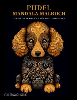 Pudel Malbuch für Erwachsene: Entspannende Pudel-Muster, Mandalas und Blumen – Therapie und Meditation für Männer und Frauen