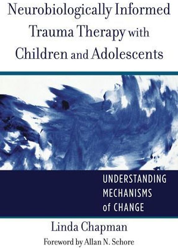 Neurobiologically Informed Trauma Therapy with Children and Adolescents: Understanding Mechanisms of Change