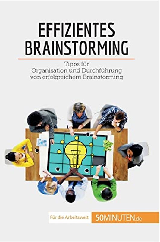 Effizientes Brainstorming: Tipps für Organisation und Durchführung von erfolgreichem Brainstorming (Coaching)