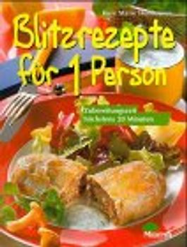 Blitzrezepte für 1 Person. Fantastisch praktisch - einfach gut!