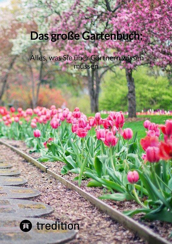 Das große Gartenbuch: Alles, was Sie über Gärtnern wissen müssen