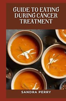 Guide to Eating During Cancer Treatment: Cancer patients have unique dietary needs depending on what type of cancer they have and their current treatment plan.