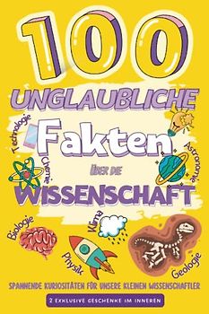100 Unglaubliche Fakten über die Wissenschaft: Spannende Kuriositäten für unsere kleinen Wissenschaftler