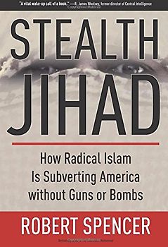 Stealth Jihad: How Radical Islam Is Subverting America Without Guns or Bombs - Robert Spencer