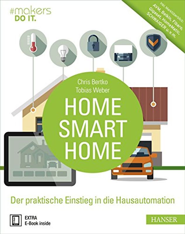 Home, Smart Home. Der praktische Einstieg in die Hausautomation. Inkl. Marktüberblick: AVM, Belkin, Fibaro, Gigaset, HomeMatic, SCHWAIGER u.v.m.
