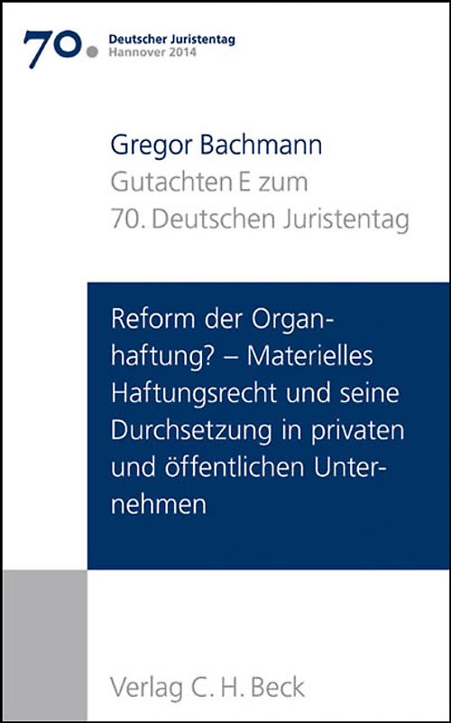 Verhandlungen des 70. Deutschen Juristentages Hannover 2014 Bd. I: Gutachten Teil E: Reform der Organhaftung? - Materielles Haftungsrecht und seine Durchsetzung in privaten und öffentlichen Unternehmen