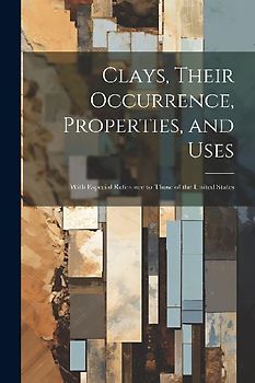 Clays, Their Occurrence, Properties, and Uses: With Especial Reference to Those of the United States