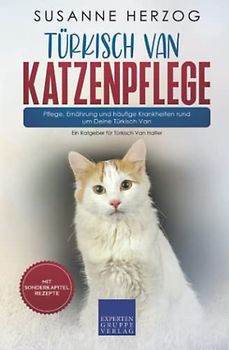 Türkisch Van Katzenpflege – Pflege, Ernährung und häufige Krankheiten rund um Deine Türkisch Van: Ein Ratgeber für Türkisch Van Halter
