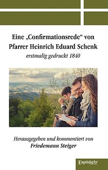 Eine »Confirmationsrede« von Pfarrer Heinrich Eduard Schenk erstmalig gedruckt 1840