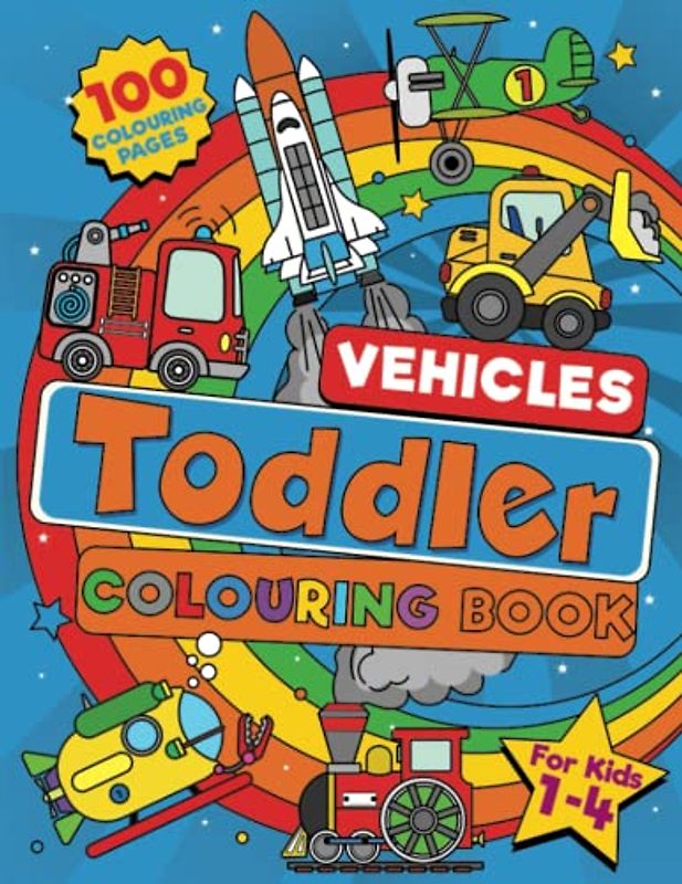 Toddler Vehicle Colouring Book: 100 BIG Pages Full of Easy to Colour Vehicles – Trucks, Trains, Rescue, Space, Planes, Tractors, Diggers and More ... Ages 1-4. (UK Edition) (Toddler Colouring)