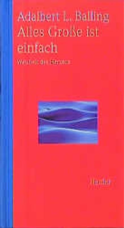 Alles Grosse ist einfach. Weisheit des Herzens