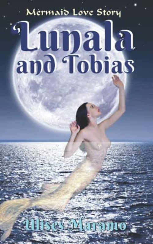 Mermaid Love Story Lunala and Tobias: Shapeshifting at midnight under the full moon (Mermaid Love Stories in English)