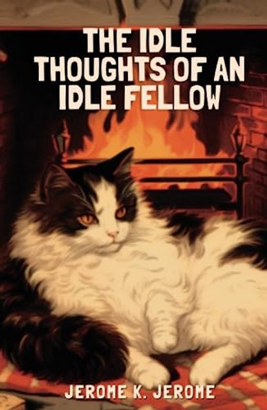 The Idle Thoughts of an Idle Fellow: British Timeless Satirical Humor Novel (Annotated)