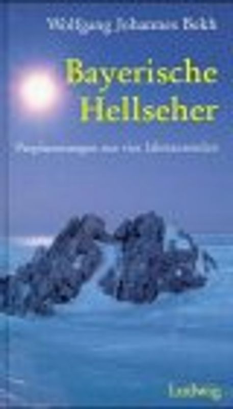 Bayerische Hellseher. Vom Mühlhiasl bis zum Irlmaier