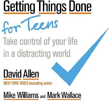 Getting Things Done for Teens: Take Control of Your Life in a Distracting World
