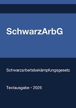 SchwarzArbG - Gesetz zur Bekämpfung der Schwarzarbeit und illegalen Beschäftigung (Deutschland) 2026
