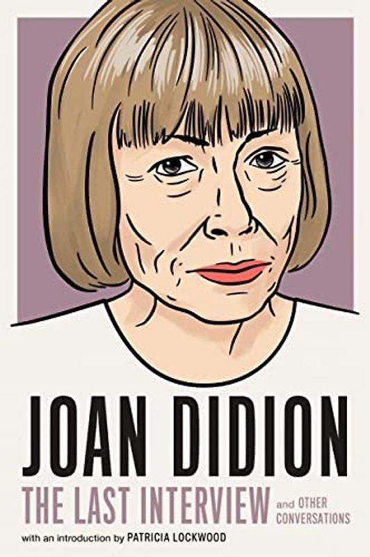 Joan Didion:The Last Interview: and Other Conversations (The Last Interview Series)