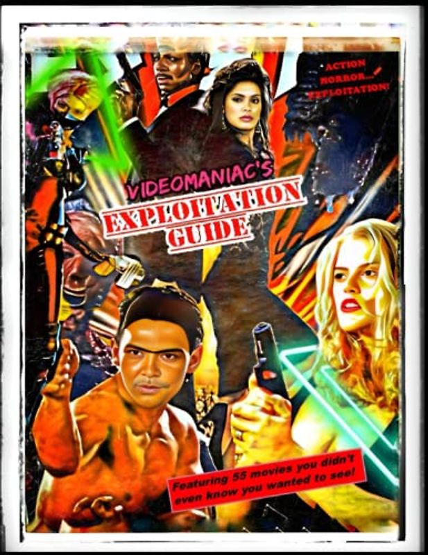 VideoManiac´s Exploitation Guide - Vol.1 - Action, Horror... Exploitation! Featuring 55 movies you didn't even know you wanted to see!: Your film guide through the video madness!