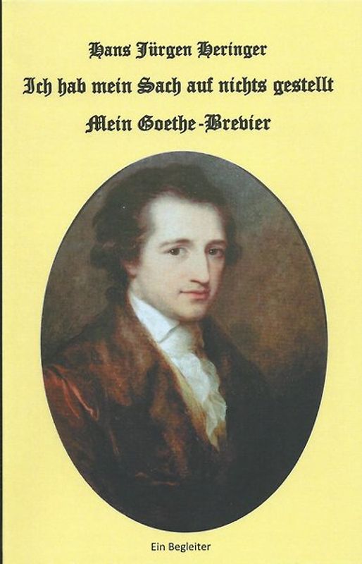 Ich hab mein Sach auf nichts gestellt. Mein Goethe-Brevier