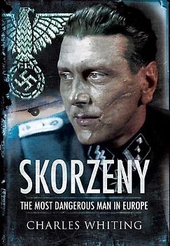 Skorzeny: The Most Dangerous Man in Europe