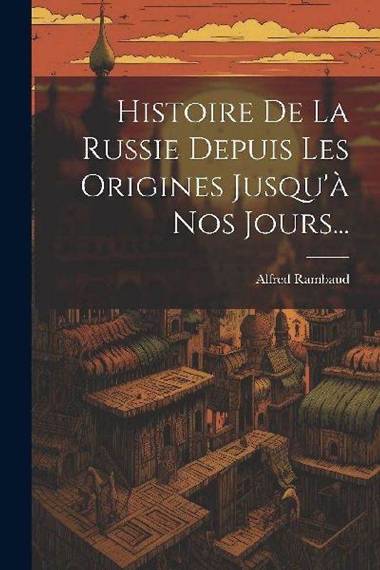 Histoire De La Russie Depuis Les Origines Jusqu'à Nos Jours...