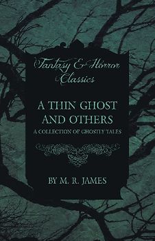 A Thin Ghost and Others - A Collection of Ghostly Tales (Fantasy and Horror Classics)
