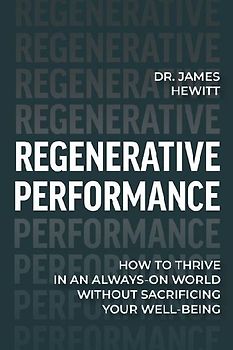 Regenerative Performance: How to Thrive in an Always-On World Without Sacrificing Your Well-Being