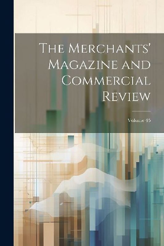 The Merchants' Magazine and Commercial Review; Volume 45