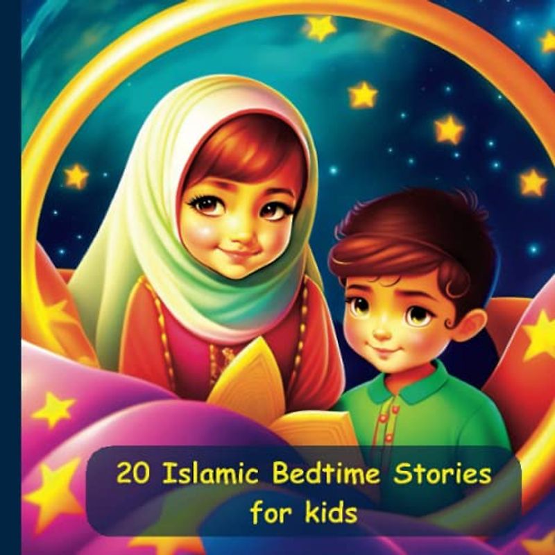 20 Islamic Bedtime Stories for kids: The Tales of the Prophets in the Quran, the Islamic Festivals and Celebrations (Ramadan, the Night of Qadr, Eid ... and Some Moral Lessons Along the Way.