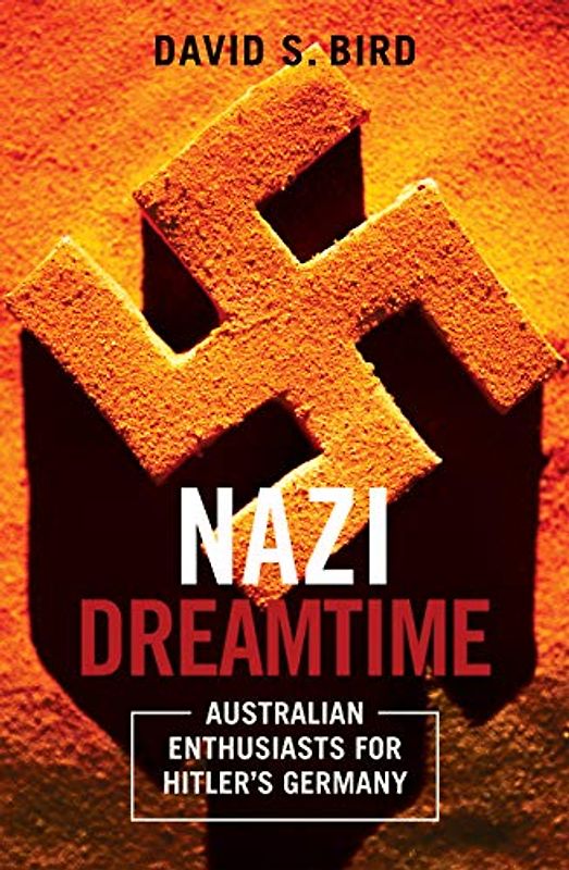 Nazi Dreamtime: Australian Enthusiasts for Hitler’s Germany