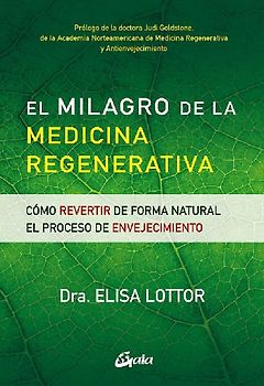 El milagro de la medicina regenerativa : cómo revertir de forma natural el proceso de envejecimiento