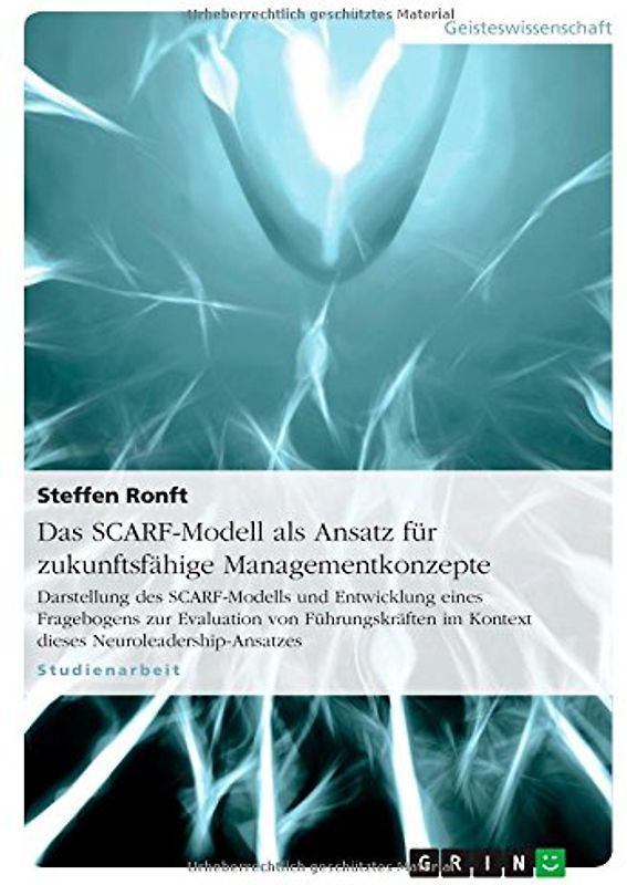 Das SCARF-Modell als Ansatz für zukunftsfähige Managementkonzepte. Darstellung des SCARF-Modells und Entwicklung eines Fragebogens zur Evaluation von Führungskräften im Kontext dieses Neuroleadership-Ansatzes