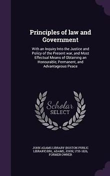 Principles of law and Government: With an Inquiry Into the Justice and Policy of the Present war, and Most Effectual Means of Obtaining an Honourable,
