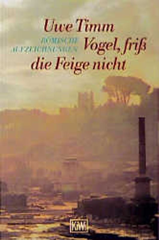 Vogel, friss die Feige nicht. Römische Aufzeichnungen