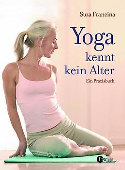 Yoga kennt kein Alter. Ein Praxisbuch