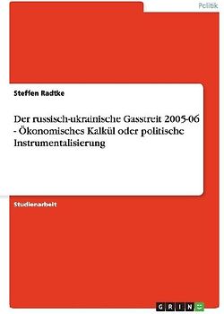 Der russisch-ukrainische Gasstreit 2005-06 - Ökonomisches Kalkül oder politische Instrumentalisierung
