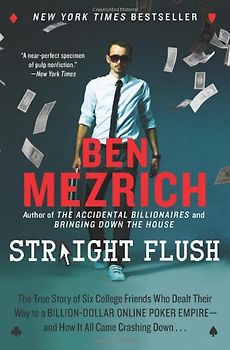 Straight Flush: The True Story of Six College Friends Who Dealt Their Way to a Billion-Dollar Online Poker Empire--and How It All Came Crashing Down . . . - Mezrich, Ben
