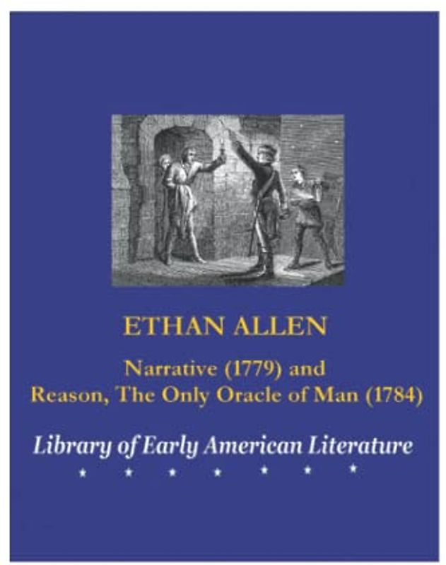 ETHAN ALLEN: Narrative (1779) and Reason, the Only Oracle of Man (1784)