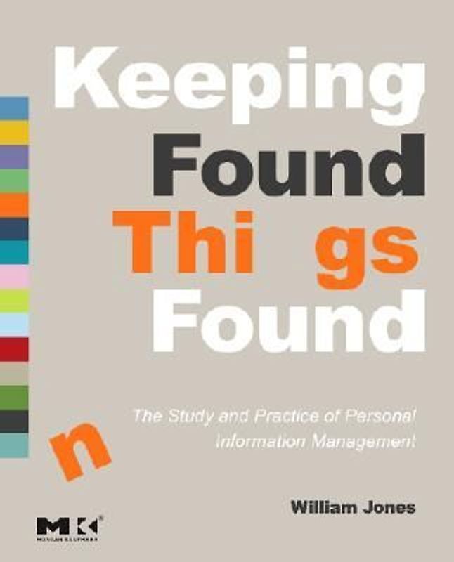 Keeping Found Things Found: The Study and Practice of Personal Information Management (Interactive Technologies) (Morgan Kaufmann Series in Interactive Technologies) - William P. Jones