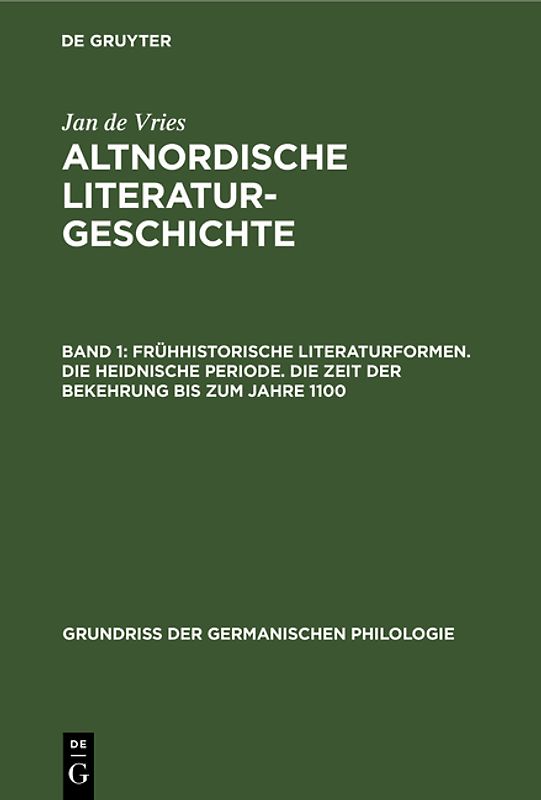 Jan de Vries: Altnordische Literaturgeschichte / Frühhistorische Literaturformen. Die heidnische Periode. Die Zeit der Bekehrung bis zum Jahre 1100