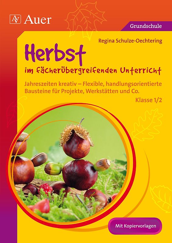 Herbst im fächerübergreifenden Unterricht 1-2. Jahreszeiten kreativ - Flexible, handlungsorientie rte Bausteine für Projekte, Werkstätten und Co. (1. und 2. Klasse)