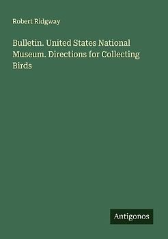 Bulletin. United States National Museum. Directions for Collecting Birds